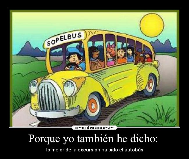 Porque yo también he dicho:  - lo mejor de la excursión ha sido el autobús