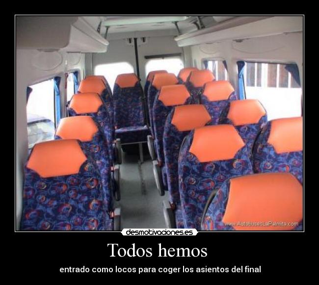 Todos hemos  - entrado como locos para coger los asientos del final