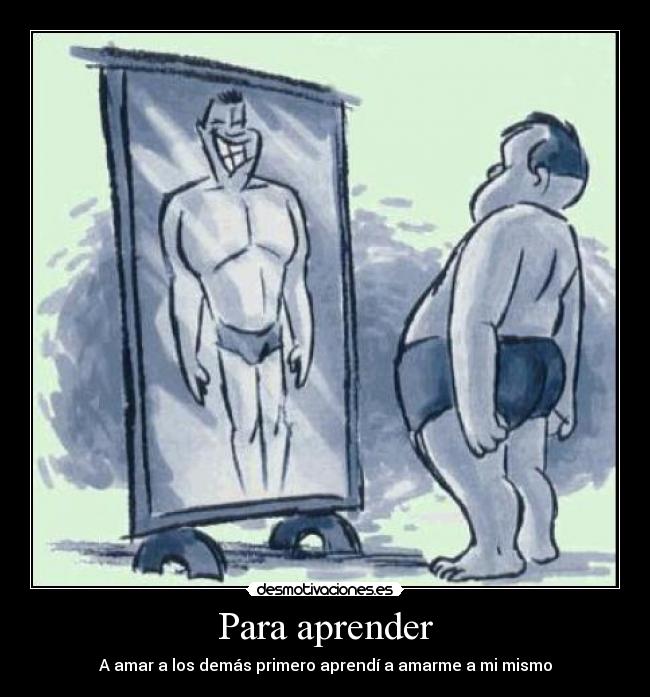 Para aprender - A amar a los demás primero aprendí a amarme a mi mismo