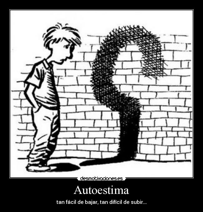 Autoestima - tan fácil de bajar, tan difícil de subir...