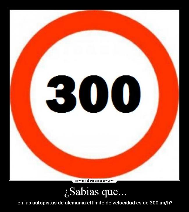 ¿Sabias que... - en las autopistas de alemania el límite de velocidad es de 300km/h?