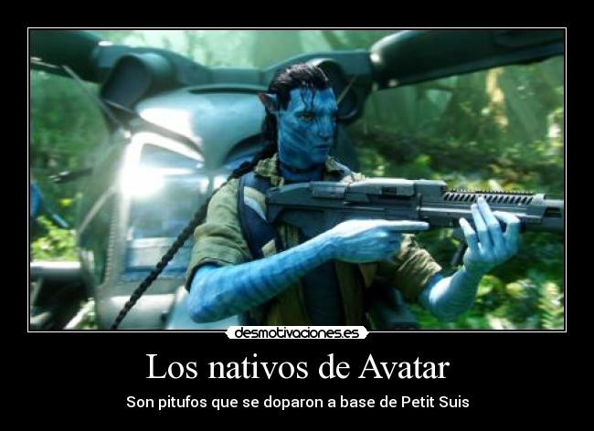 Los nativos de Avatar - Son pitufos que se doparon a base de Petit Suis
