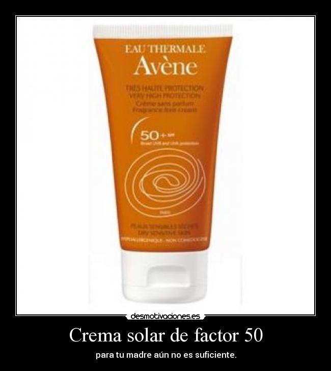 Crema solar de factor 50 - para tu madre aún no es suficiente.