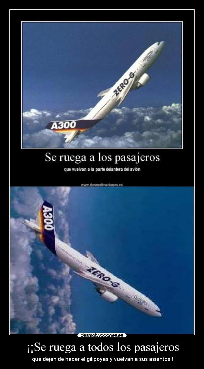 ¡¡Se ruega a todos los pasajeros - que dejen de hacer el gilipoyas y vuelvan a sus asientos!!