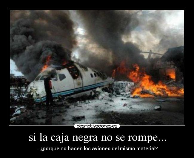 si la caja negra no se rompe... - ...¿porque no hacen los aviones del mismo material?