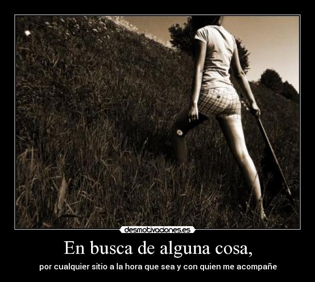 En busca de alguna cosa, -