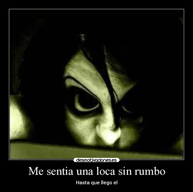 Me sentia una loca sin rumbo - Hasta que llego el