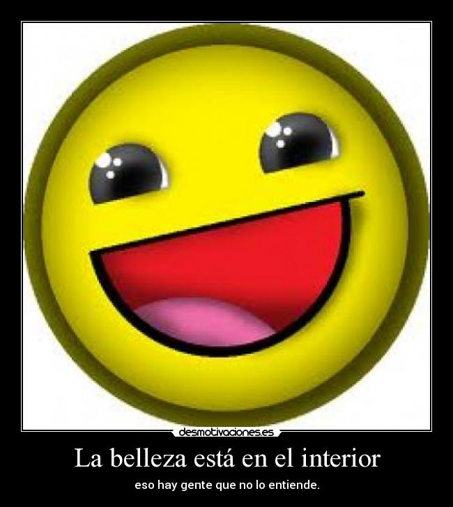 La belleza está en el interior - eso hay gente que no lo entiende.