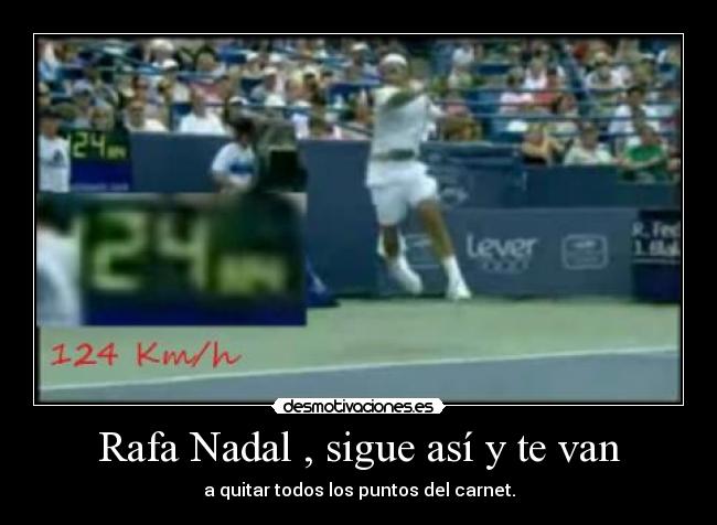 Rafa Nadal , sigue así y te van -