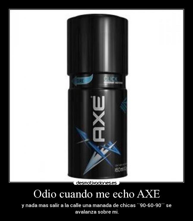 Odio cuando me echo AXE -