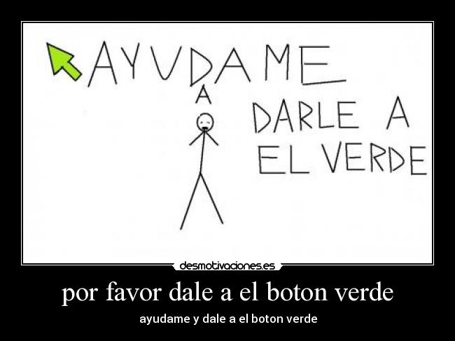 por favor dale a el boton verde -