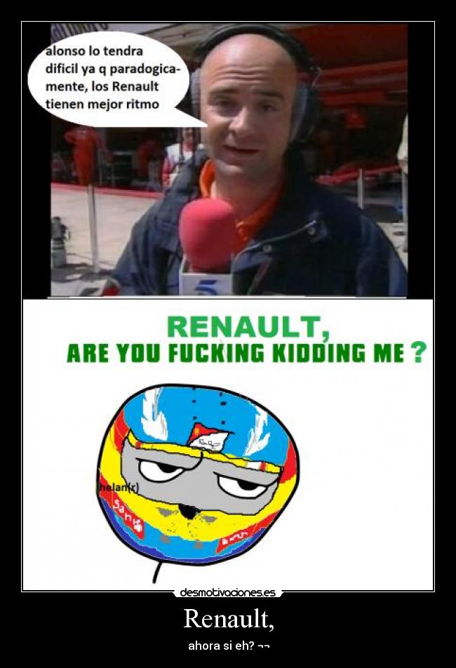 Renault, - ahora si eh? ¬¬