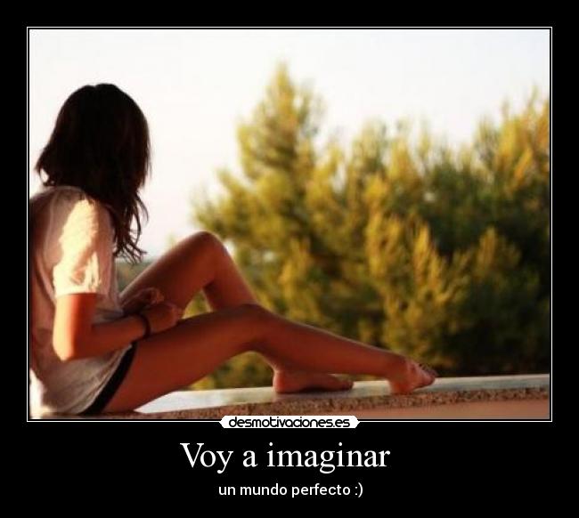 Voy a imaginar - un mundo perfecto :)