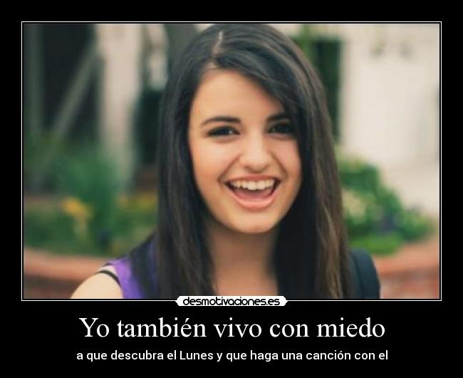 Yo también vivo con miedo - a que descubra el Lunes y que haga una canción con el