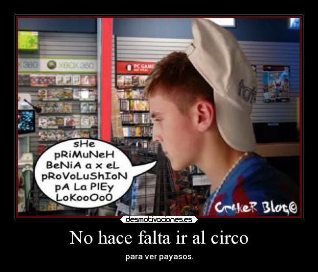 No hace falta ir al circo - para ver payasos.