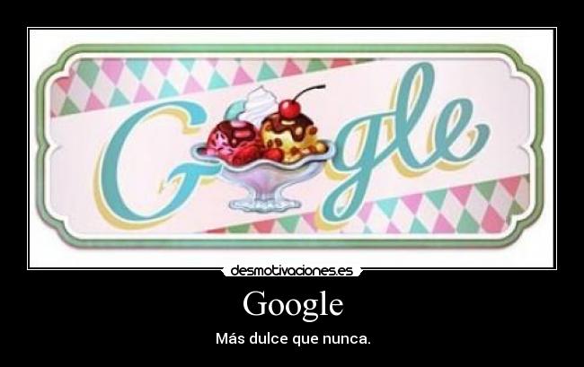 Google - Más dulce que nunca.