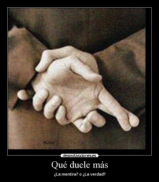 Qué duele más - ¿La mentira? o ¿La verdad?