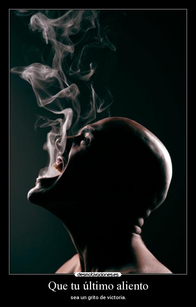 Que tu último aliento - sea un grito de victoria.