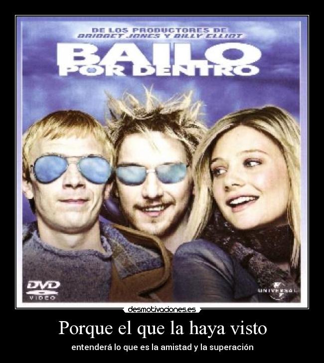 Porque el que la haya visto - entenderá lo que es la amistad y la superación