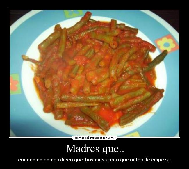 Madres que.. - cuando no comes dicen que hay mas ahora que antes de empezar