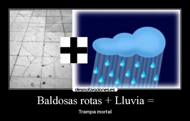 Baldosas rotas + Lluvia = - 