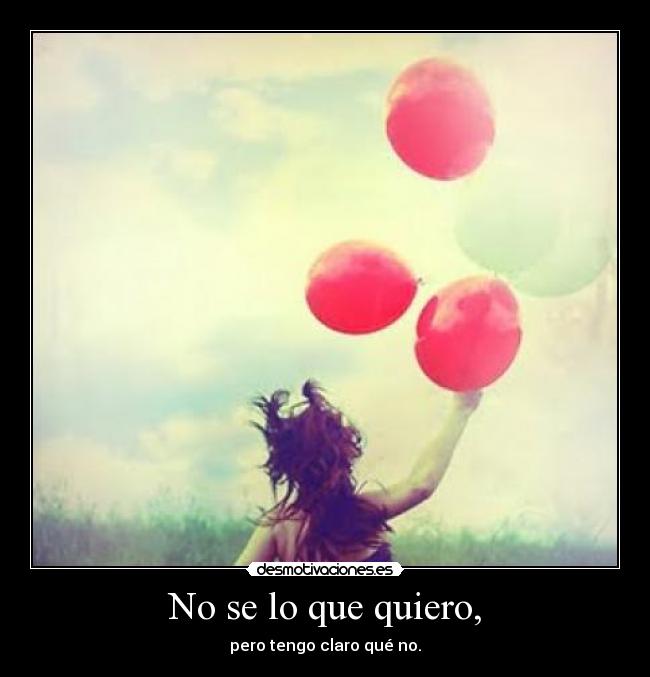 No se lo que quiero, - 