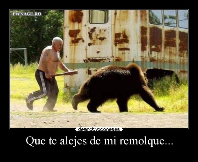 Que te alejes de mi remolque... - 