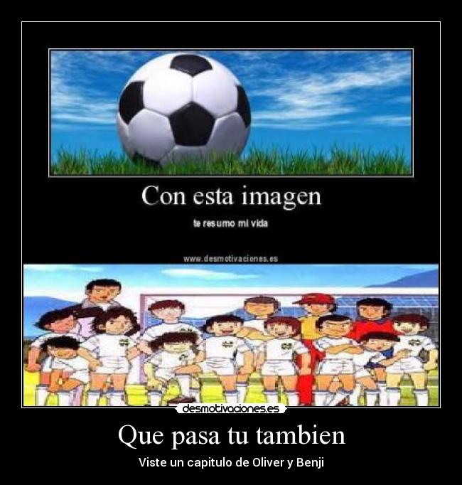 Que pasa tu tambien - Viste un capitulo de Oliver y Benji