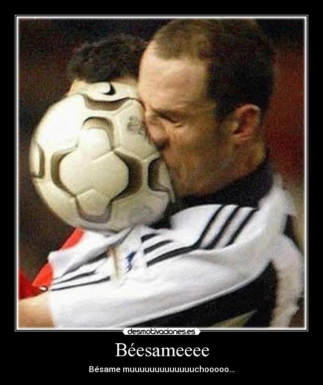 Béesameeee - Bésame muuuuuuuuuuuuuchooooo...