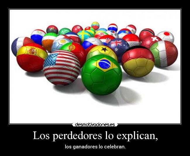 Los perdedores lo explican, - los ganadores lo celebran.