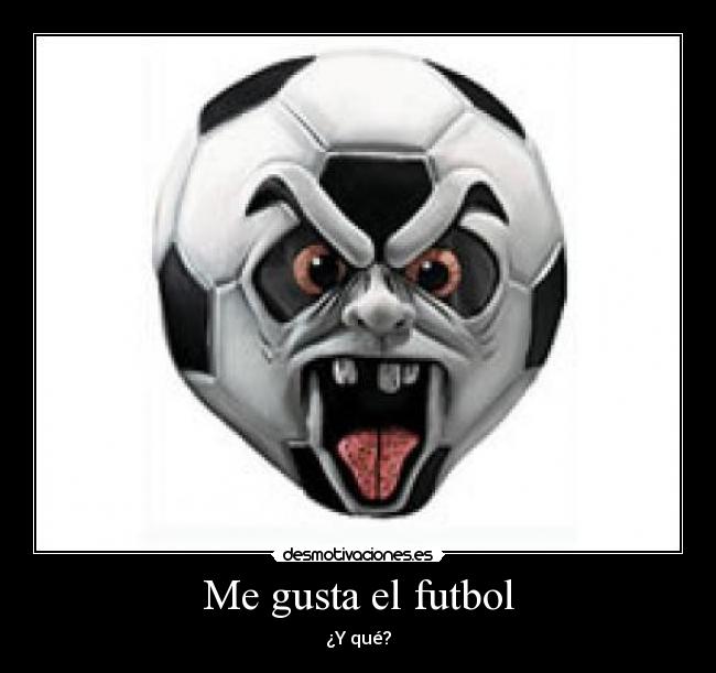 Me gusta el futbol - ¿Y qué?