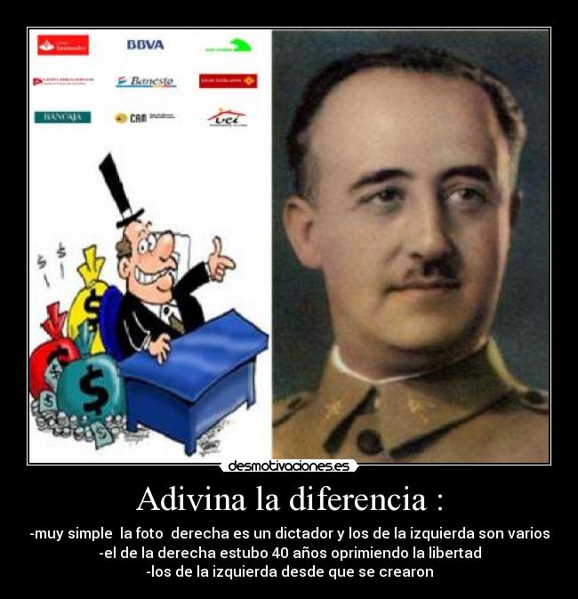 Adivina la diferencia : - -muy simple  la foto  derecha es un dictador y los de la izquierda son varios
-el de la derecha estubo 40 años oprimiendo la libertad
-los de la izquierda desde que se crearon