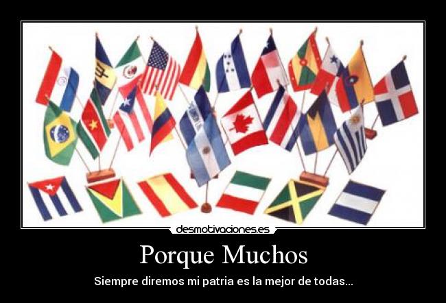 Porque Muchos - Siempre diremos mi patria es la mejor de todas...