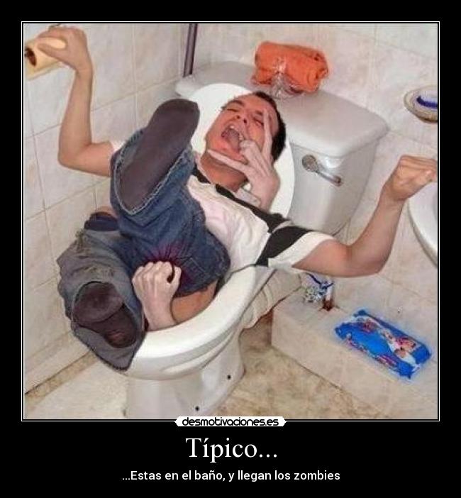 Típico... - ...Estas en el baño, y llegan los zombies