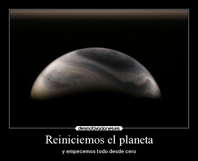 Reiniciemos el planeta -