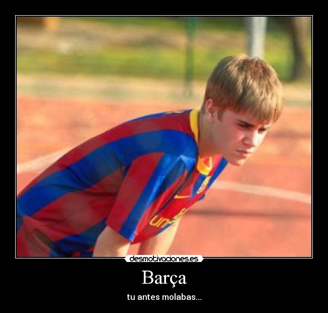 Barça - tu antes molabas...
