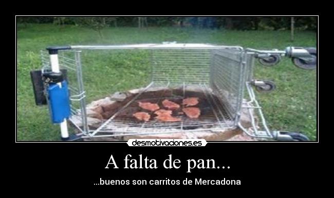 A falta de pan... -
