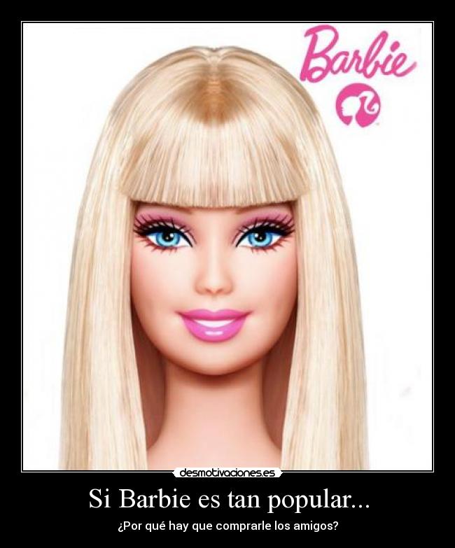 Si Barbie es tan popular... - ¿Por qué hay que comprarle los amigos?