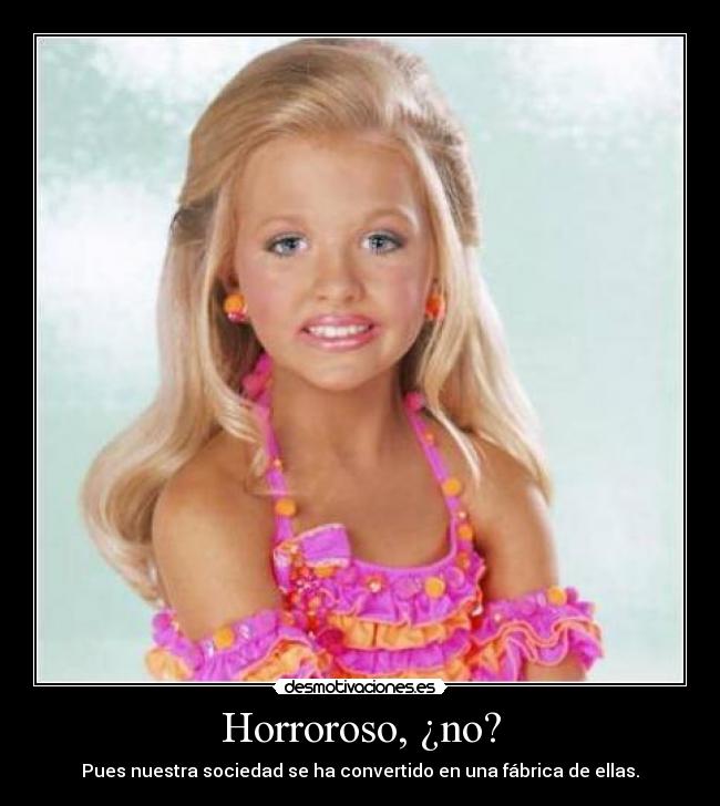 Horroroso, ¿no? - Pues nuestra sociedad se ha convertido en una fábrica de ellas.