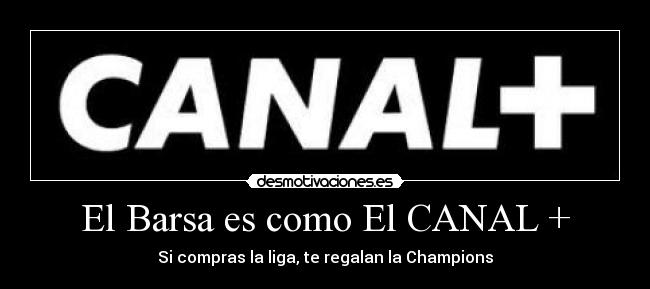 El Barsa es como El CANAL + - Si compras la liga, te regalan la Champions
