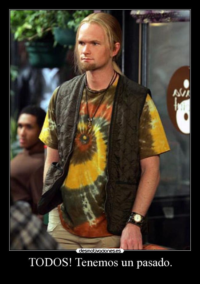 TODOS! Tenemos un pasado. -