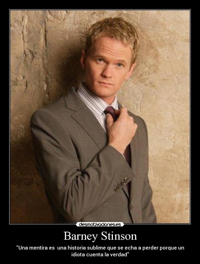 Barney Stinson - Una mentira es  una historia sublime que se echa a perder porque un
idiota cuenta la verdad