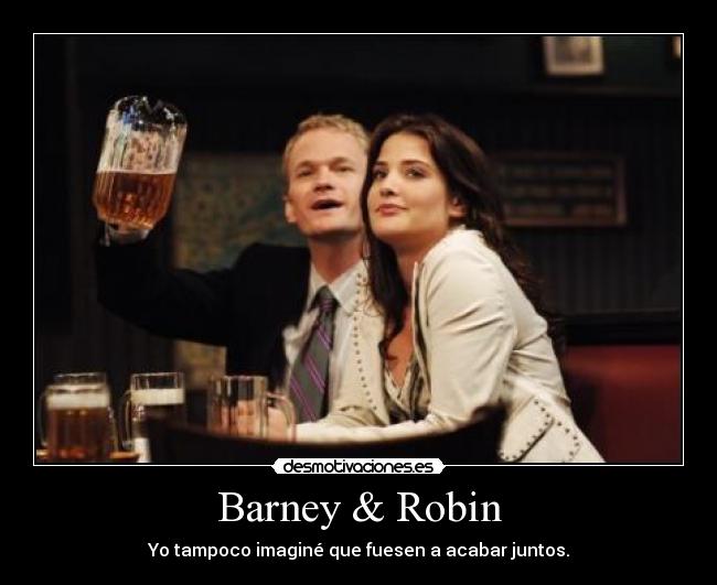 Barney & Robin - Yo tampoco imaginé que fuesen a acabar juntos.