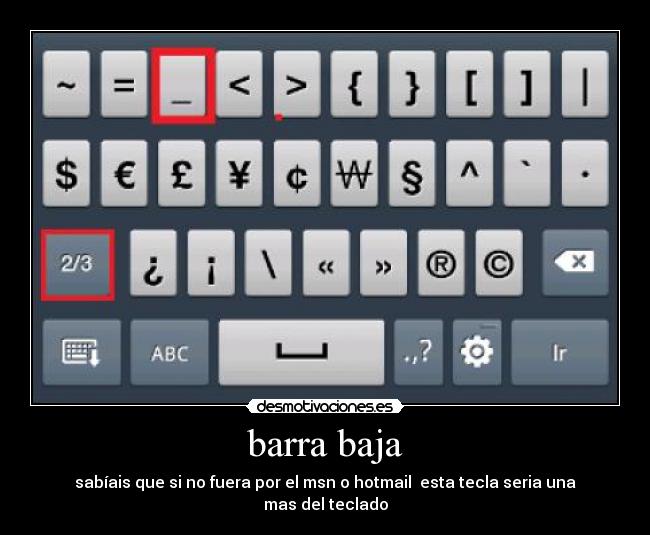 barra baja - sabíais que si no fuera por el msn o hotmail  esta tecla seria una mas del teclado