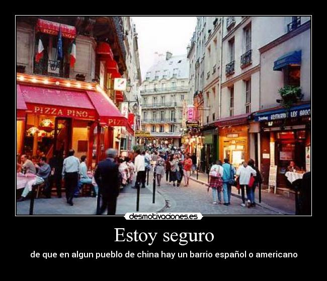 Estoy seguro - de que en algun pueblo de china hay un barrio español o americano