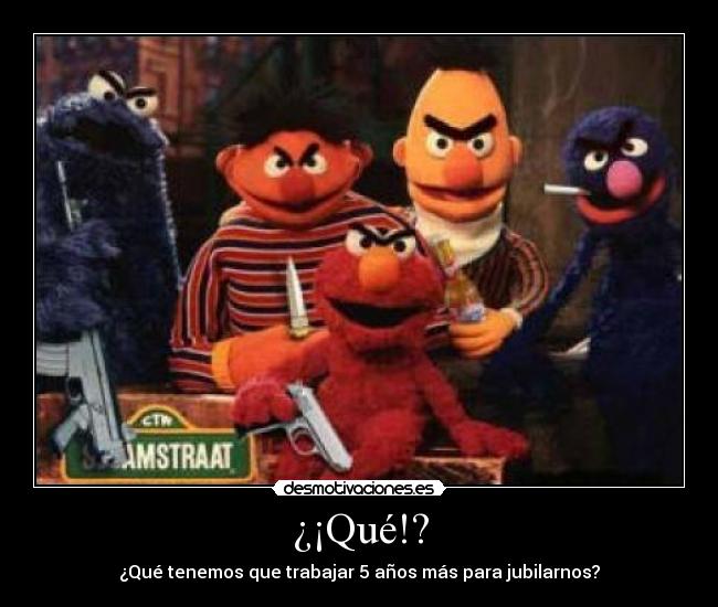 ¿¡Qué!? - ¿Qué tenemos que trabajar 5 años más para jubilarnos?