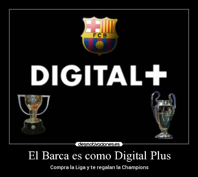 El Barca es como Digital Plus - Compra la Liga y te regalan la Champions