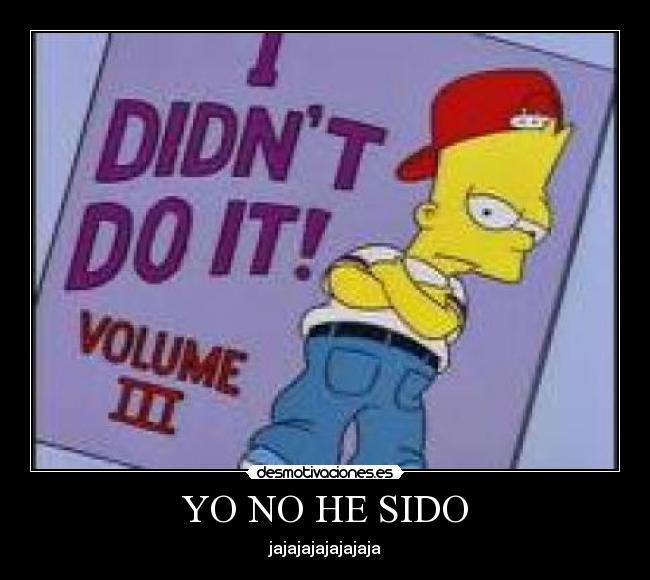YO NO HE SIDO - jajajajajajajaja