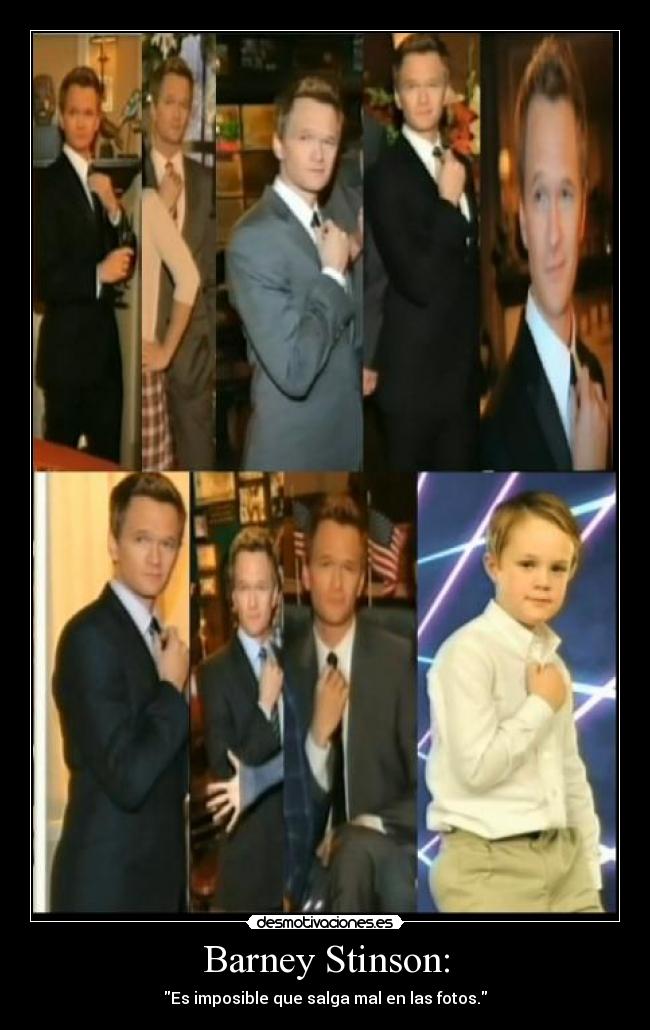 Barney Stinson: - Es imposible que salga mal en las fotos.