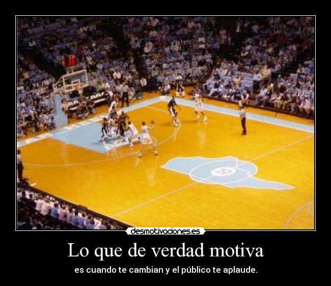 Lo que de verdad motiva - es cuando te cambian y el público te aplaude.